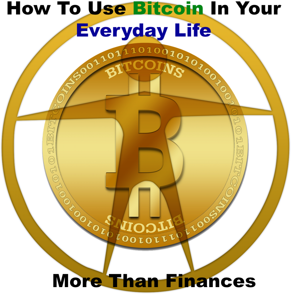 How To Use Bitcoin In Your Everyday Life More Than Finances How To Use Bitcoin In Your Everyday Life More Than Finances